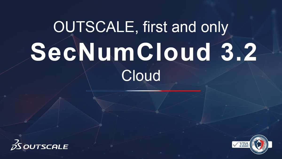 Outscale le premier et unique Cloud qualifié SecNumCloud 3.2